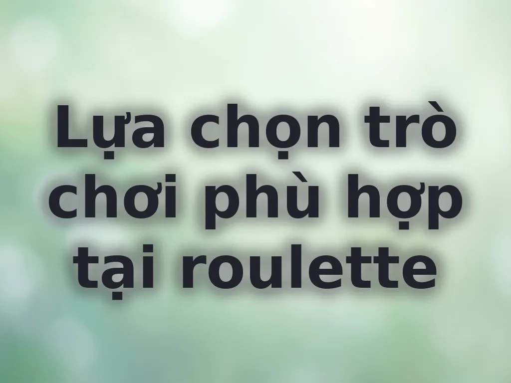 Lựa chọn trò chơi phù hợp